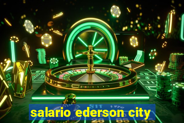 salario ederson city